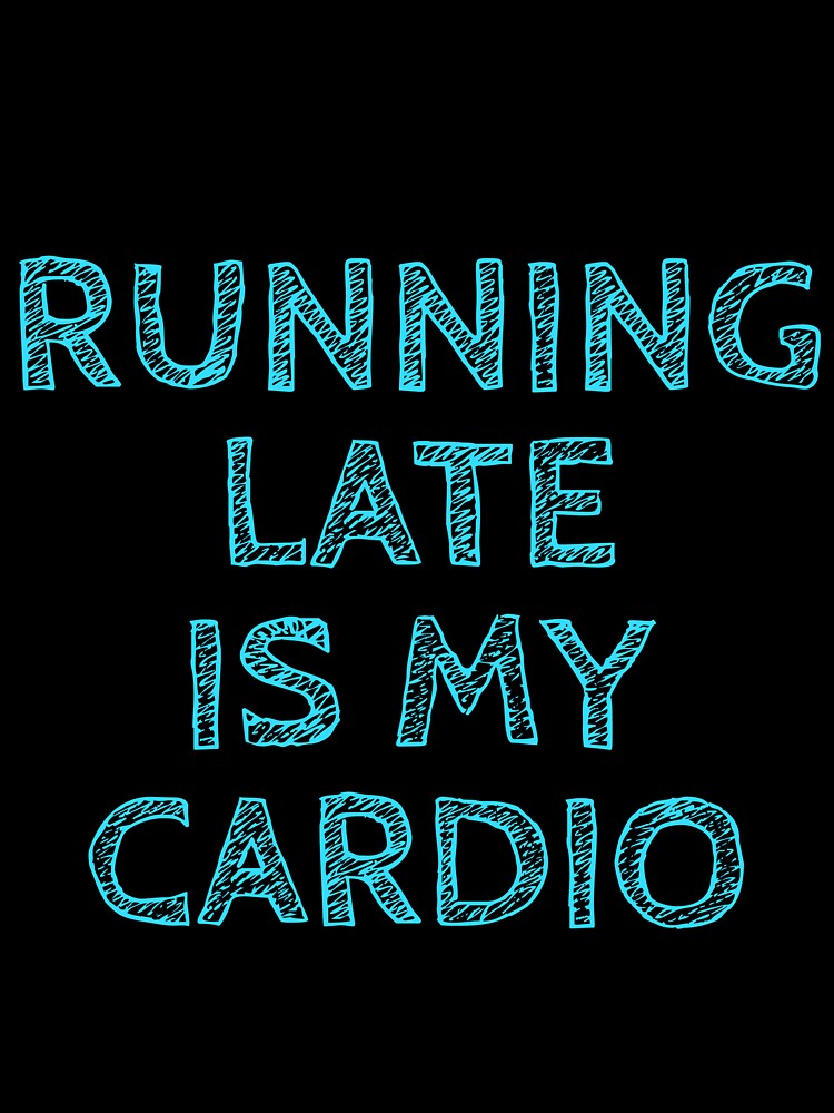 Running Late is My Cardio by BLStudio1 T-Shirts, Hoodie, Sweatshirt | BlankRebels.com (Image 3)