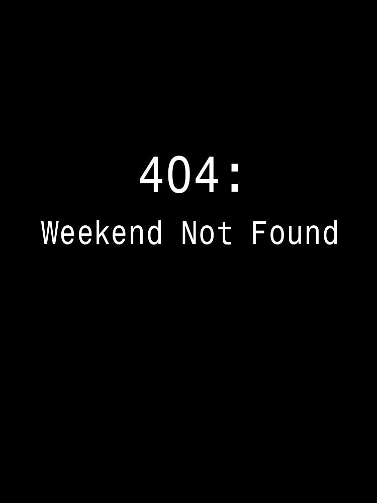 404 Weekend Not Found - Funny Developer Sticker by DruckByte T-Shirts, Hoodie, Sweatshirt | BlankRebels.com (Image 3)