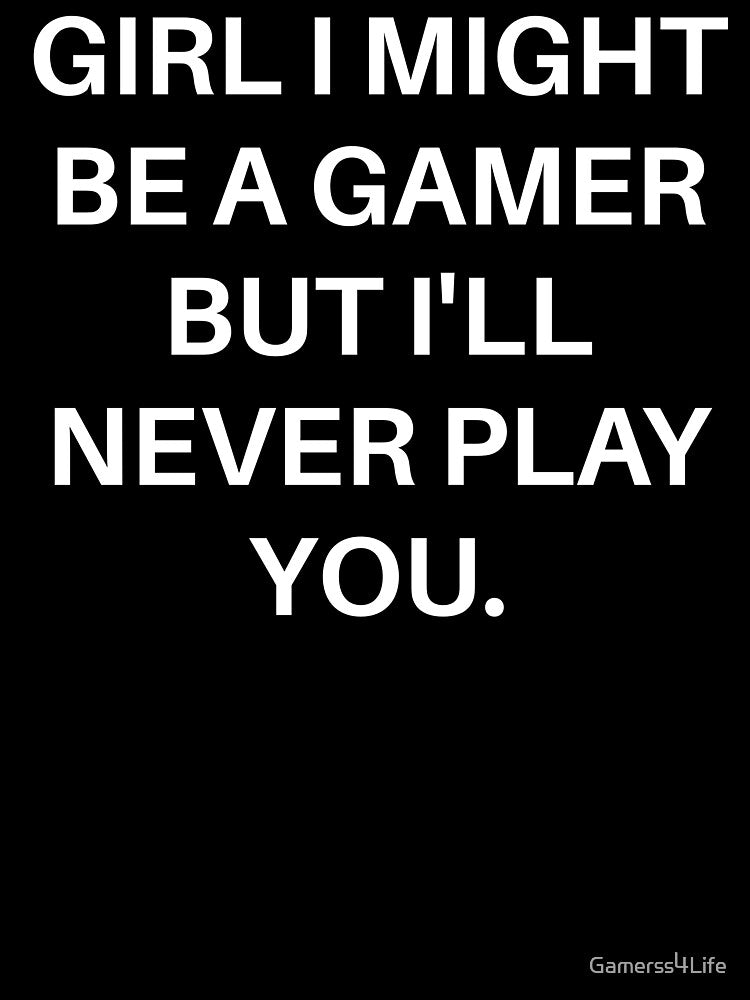 Girl I Might Be A Gamer But I'll Never Play You. by Gamerss4Life T-Shirts, Hoodie, Sweatshirt | BlankRebels.com (Image 3)
