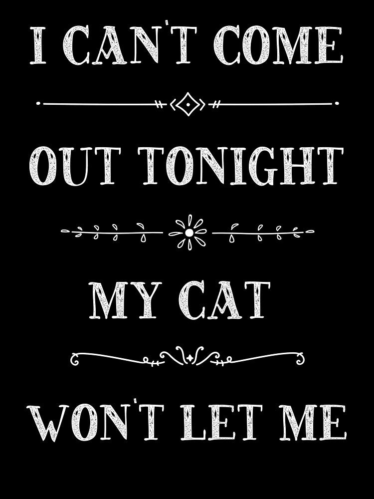 I Can't Come Out My Cat Won't Let Me. by TinaDonovanArt