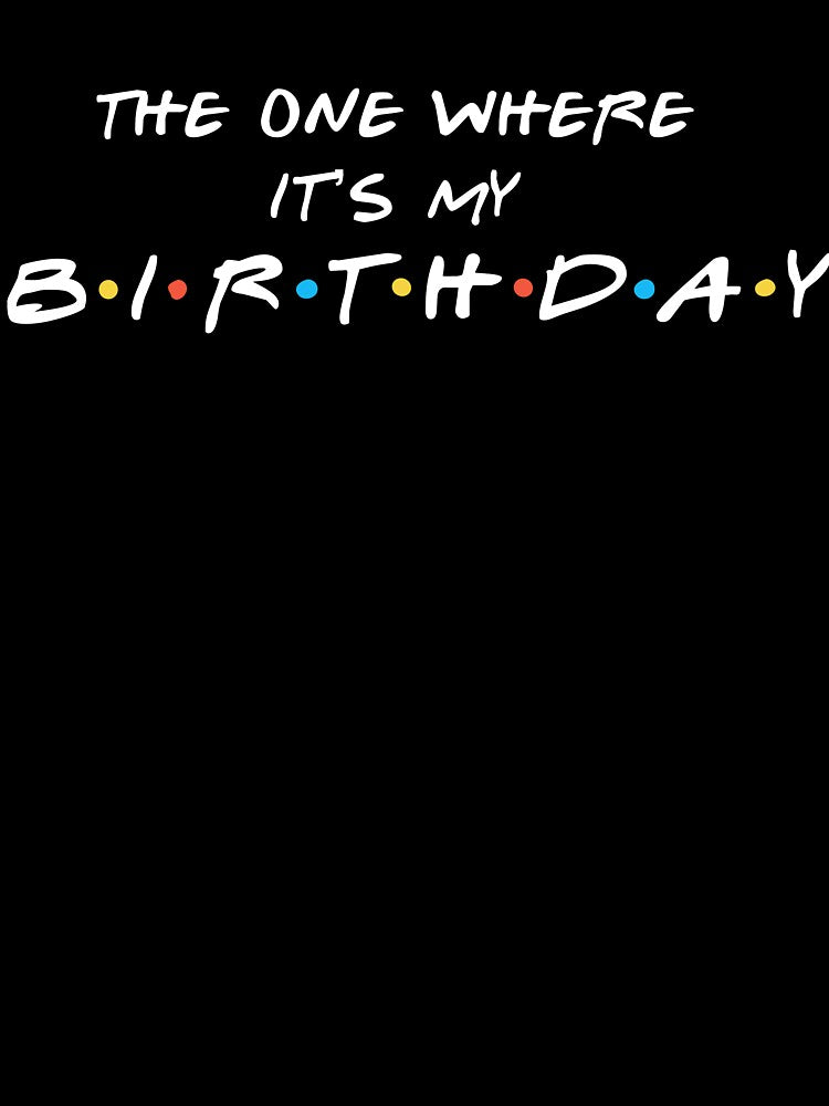The One Where Its My Birthday Shirt Birthday Party Tee Funny Birthday Gift by LessIsLoud Hoodie, Sweatshirt (Image 3)