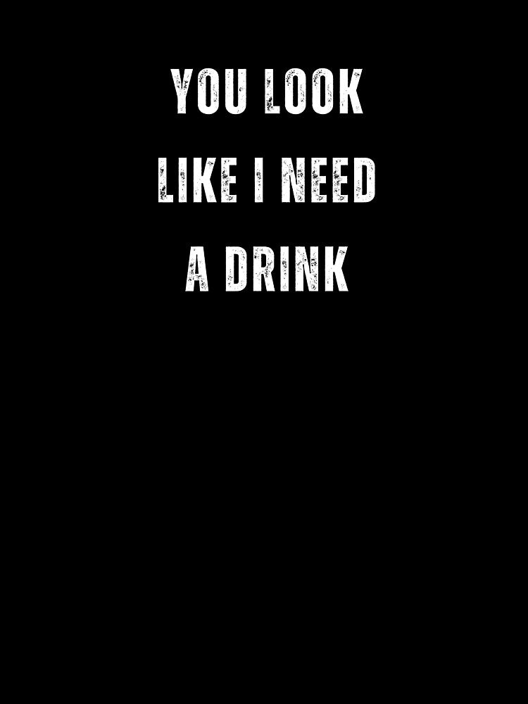 You Look Like I Need a Drink – Funny T-Shirts, Hats & Hoodies by Kaylews_Designs Sweatshirt | BlankRebels.com (Image 3)