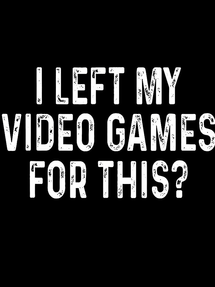I Left My Video Games For This Funny Gamer by DoraBlanche