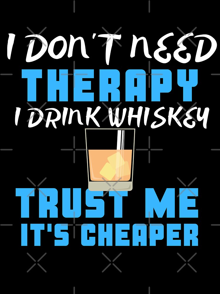 I Don't Need Therapy I Drink Whiskey Trust Me It's Cheaper by juniperdesign T-Shirts, Hoodie, Sweatshirt (Image 3)
