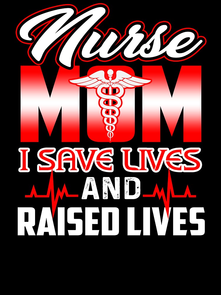 Nurse Mom I Save Lives And Raised Lives by UnknownArtistt T-Shirts, Hoodie, Sweatshirt | BlankRebels.com (Image 3)