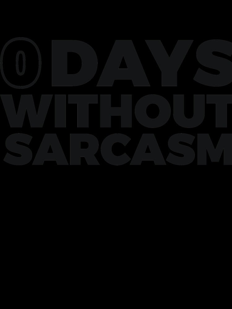 0 DAYS WITHOUT SARCASM by RedYolk