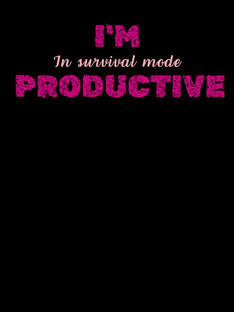 I'm Productive, For Everyone Who Get The World’s Irony by JokeAndStyle