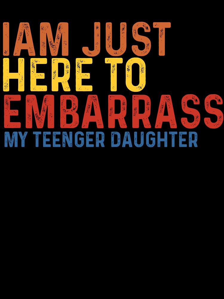 I'm Just Here To Embarrass My Teenager daughter, mom, son, dad, funny, sister, mother, father, familycool by demiano-shirt