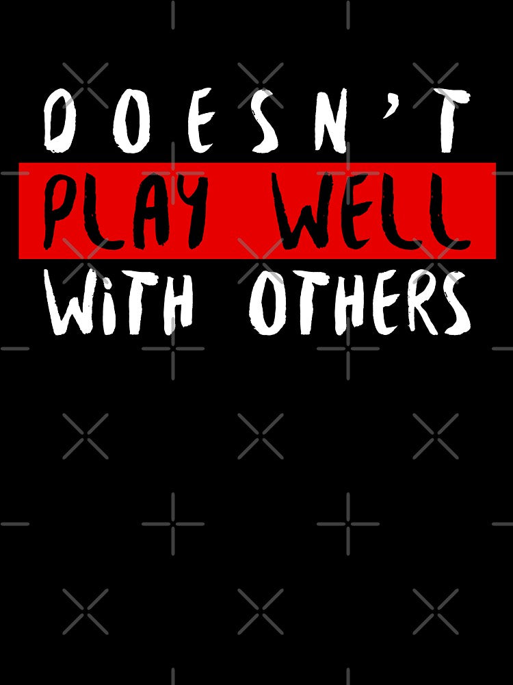 Doesn't Play Well With Others by TFM-Novelties