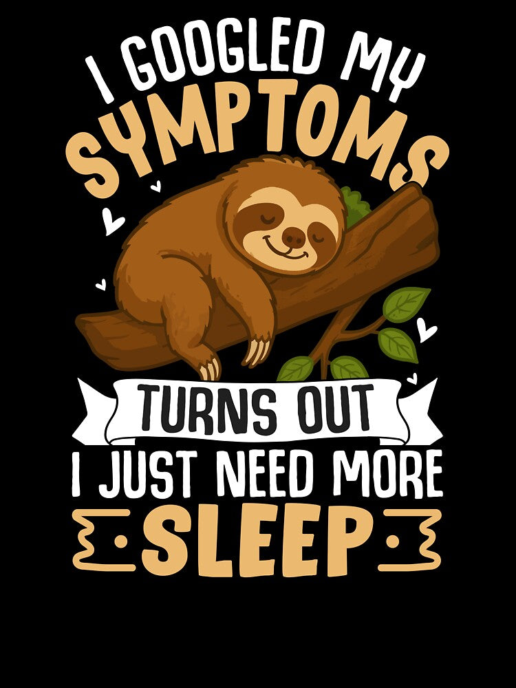 I Googled My Symptoms Turns Out I Need More Sleep – Funny Sleep Lover Quote T-Shirt and Hoodie by Destalife... (Image 3)