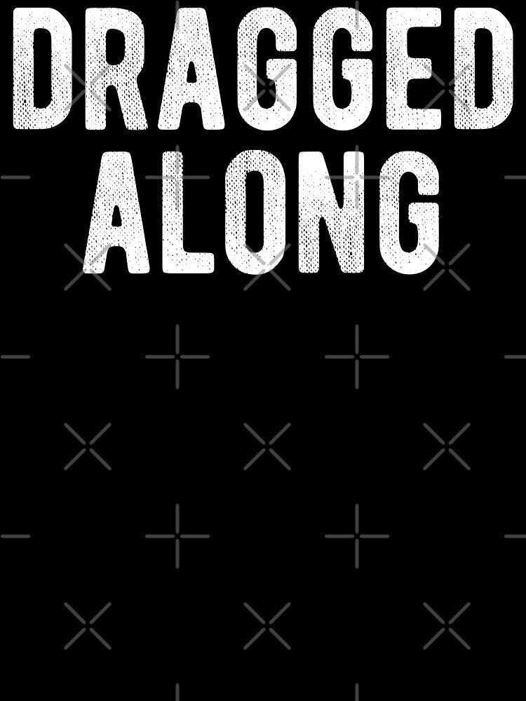 Dragged Along Funny Introvert by MariosNydras T-Shirts, Hoodie, Sweatshirt | BlankRebels.com (Image 3)