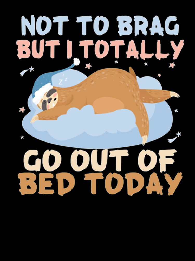 Not To Brag But I Totally Got Out Of Bed Today Cute Sloth by PixelsNotPens