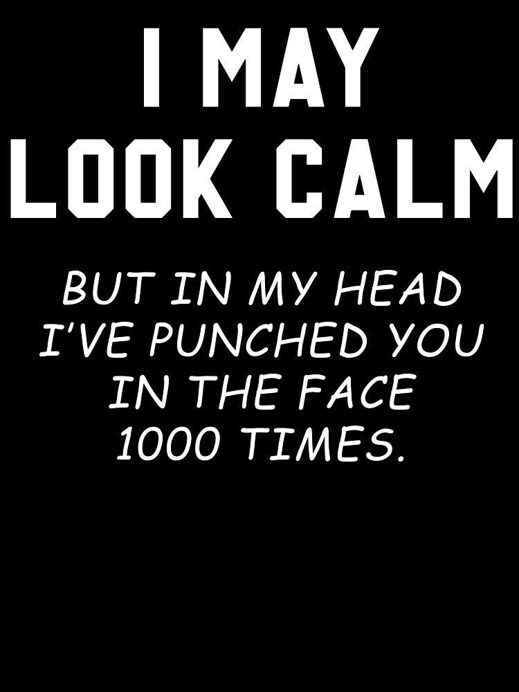 Sarcastic Quotes I May Calm But Wanna Punch You 1000 Times T-Shirts, Hoodie, Sweatshirt