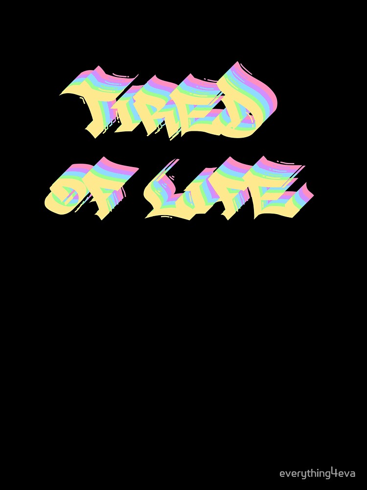 Tired Of Life Graffiti Text Multicolor 1 by everything4eva T-Shirts, Hoodie, Sweatshirt | BlankRebels.com (Image 3)