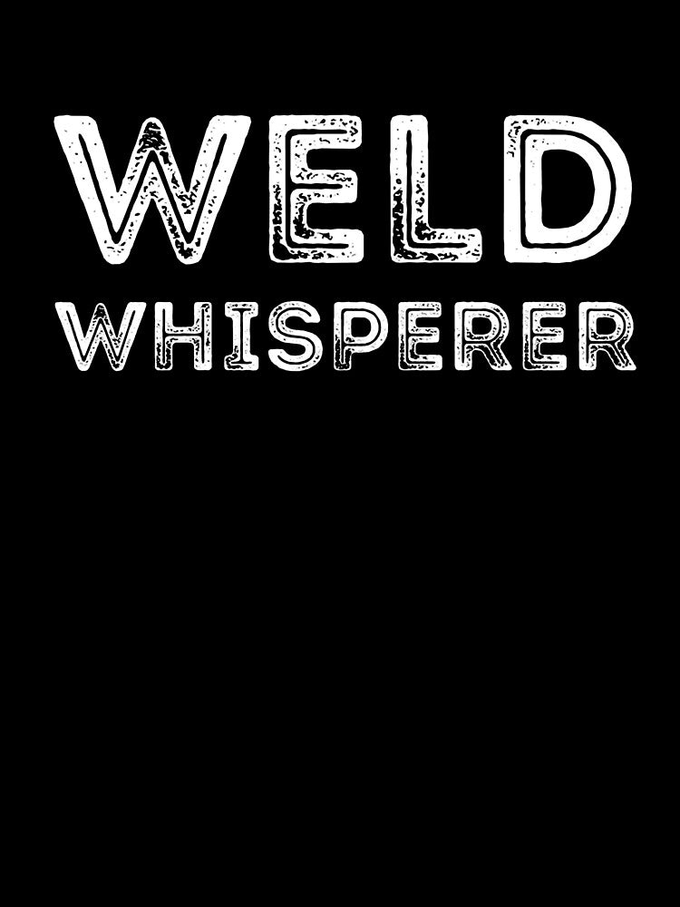 Weld Whisperer Funny Welder Welding Quote Saying by Loughlin38