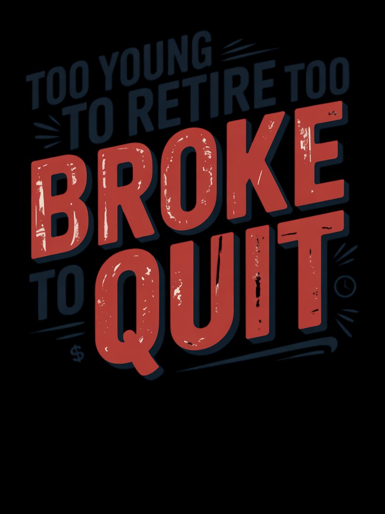 Too Young to Retire Too Broke to Quit by Krzepcia