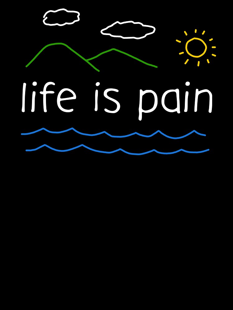 Life Is Pain Dark Humor Life Quote by sillyquestions