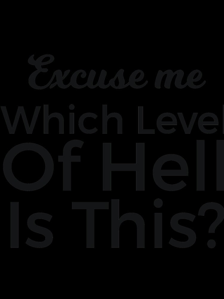 Excuse Me Which Level Of Hell Is This? by RedYolk