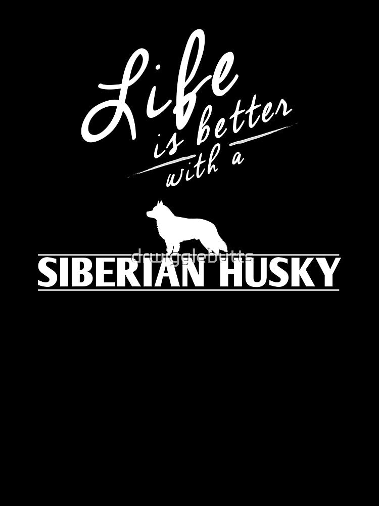 Siberian Husky Lover Design Life Is Better With A Siberian Husky by drwigglebutts T-Shirts, Hoodie, Sweatshirt (Image 3)