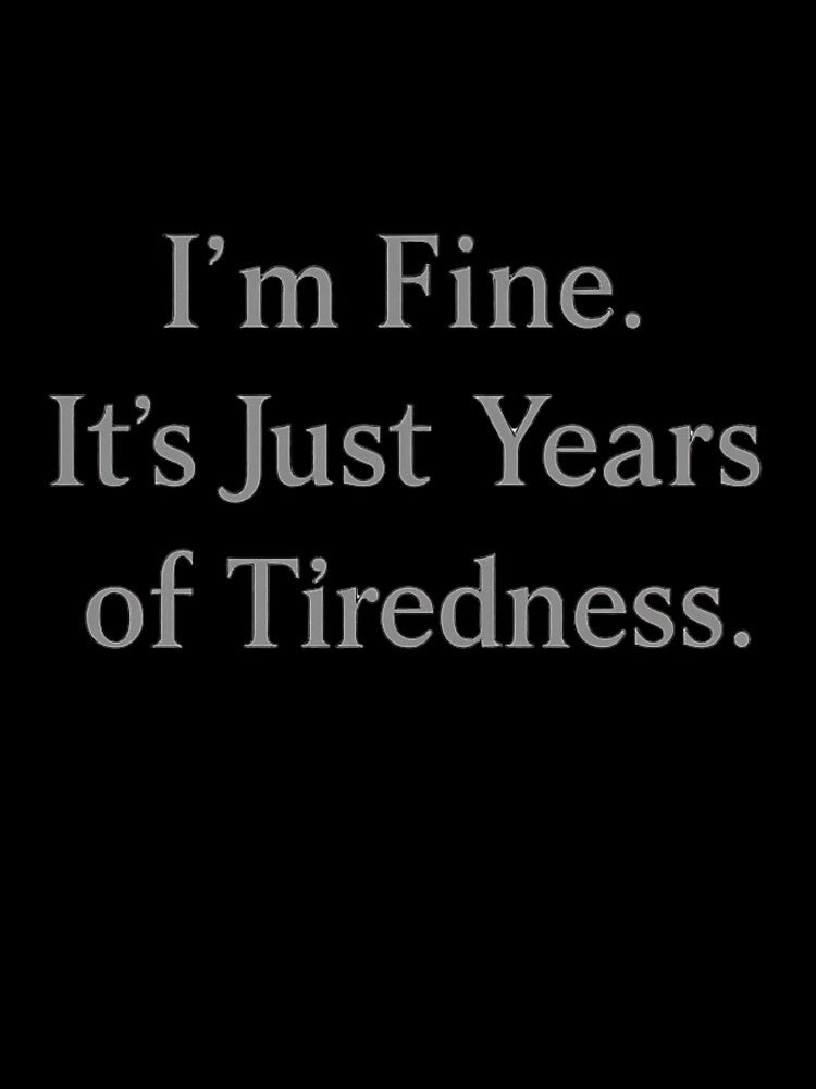 I’m Fine It’s Just Years of Tiredness by vincentfz1 T-Shirts, Hoodie, Sweatshirt | BlankRebels.com (Image 3)
