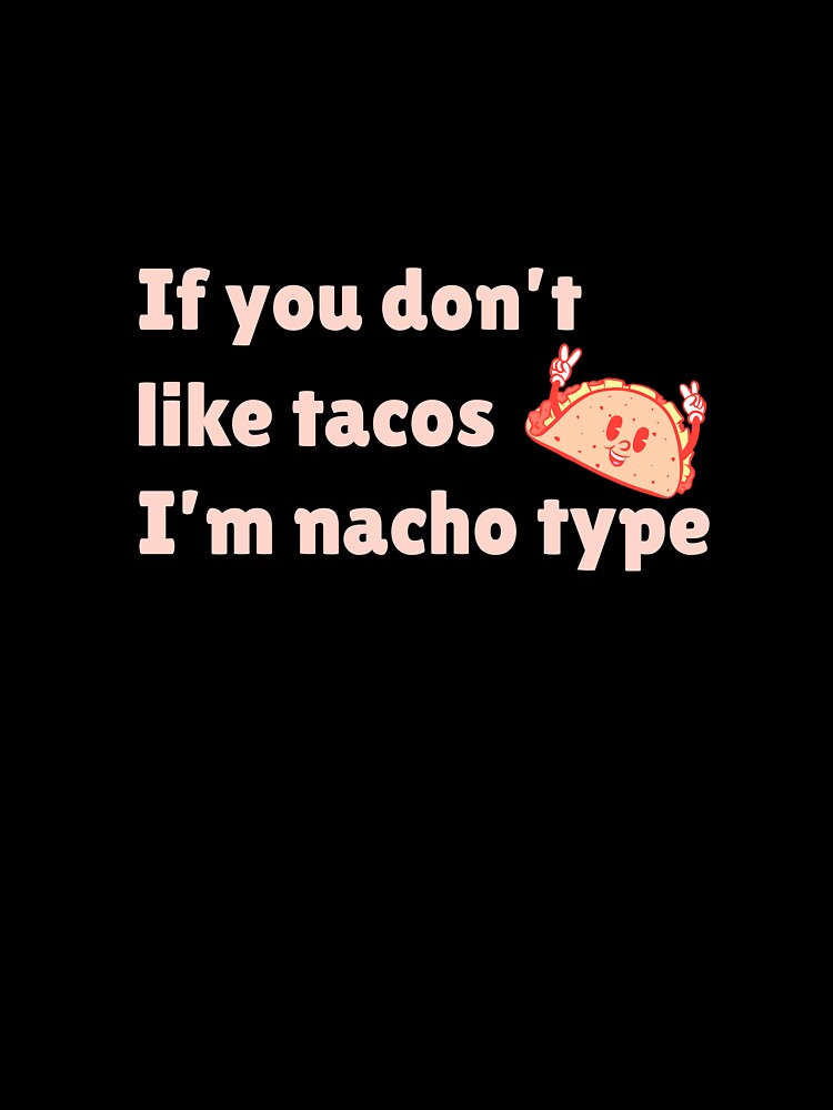 If you Don't Like Tacos I'm Nacho Type by ArtitudePrintLb T-Shirts, Hoodie, Sweatshirt | BlankRebels.com (Image 3)