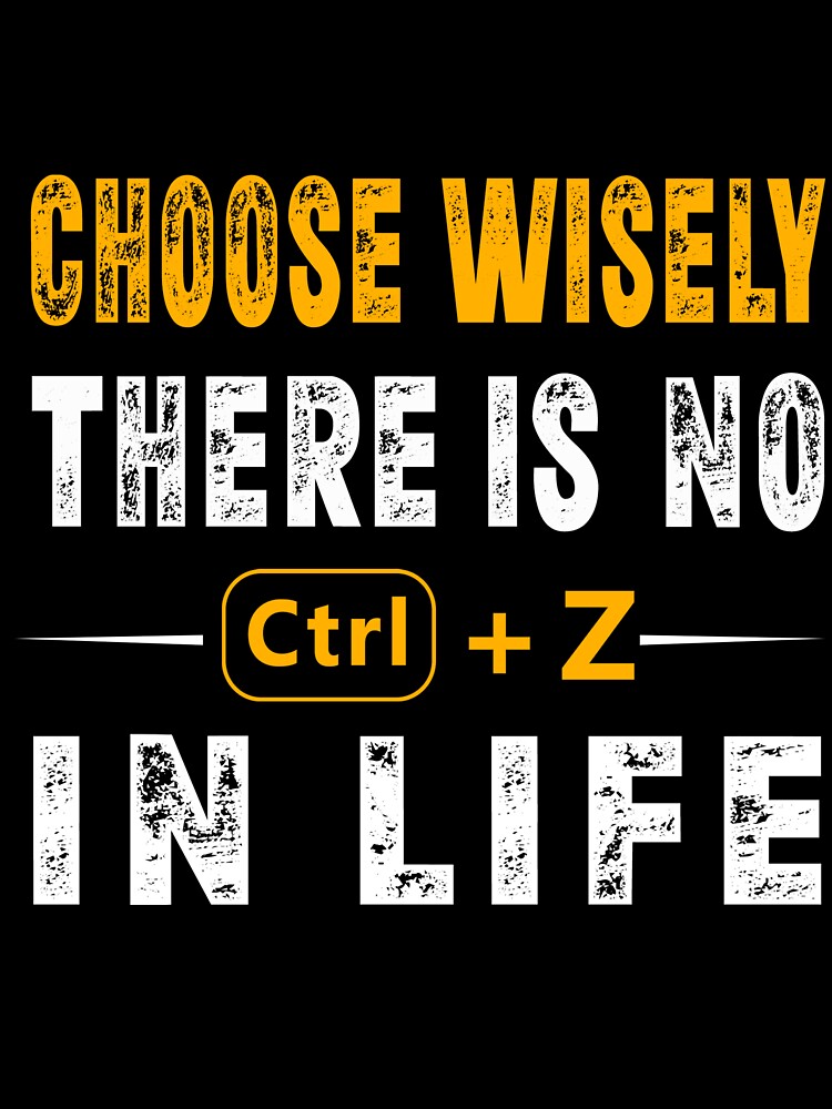 Choose Wisely There Is No Ctrl+Z Life _ Motivational Quote T-Shirts, Hoodie, Sweatshirt