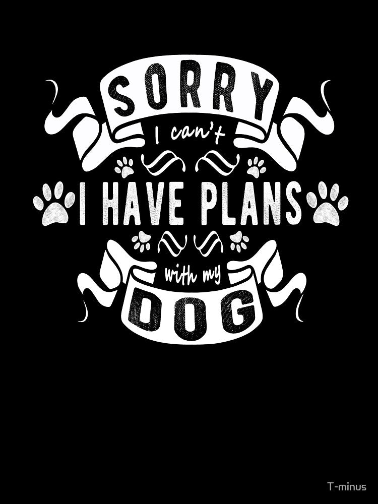 Sorry I Cant I Have Plans With My Dog, Funny Dog Lover Gift by T-minus