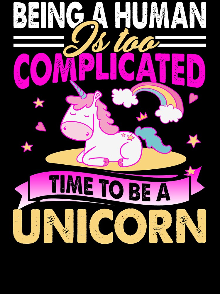 Being A Human Is Too Complicated Time To Be A Unicorn by UnknownArtistt T-Shirts, Hoodie, Sweatshirt (Image 3)