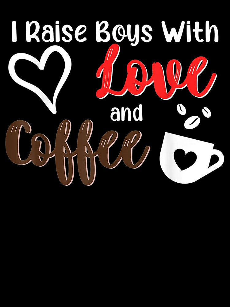 I Raise Boys With Love And Coffee Mom Of Boys by shirleyfinley T-Shirts, Hoodie, Sweatshirt | BlankRebels.com (Image 3)