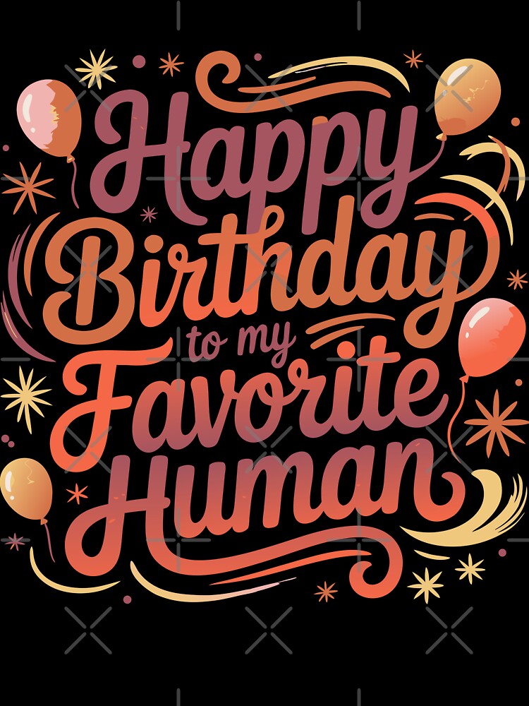 Happy birthday to my favorite human by giftfromheart T-Shirts, Hoodie, Sweatshirt | BlankRebels.com (Image 3)