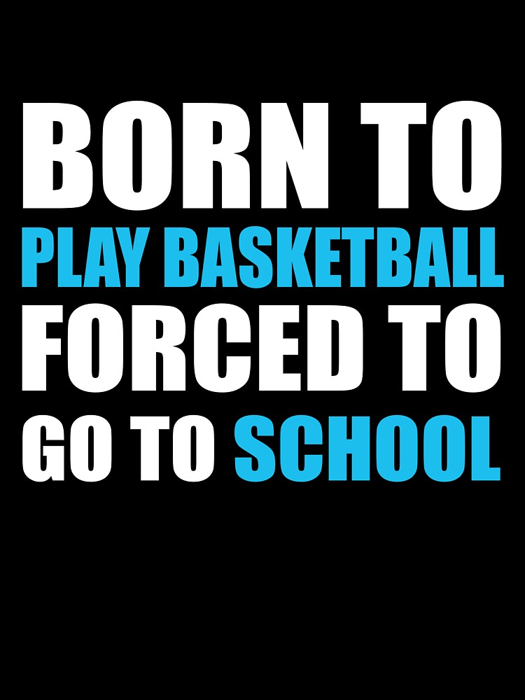 Born to Play Basketball Forced to Go to School by TendyTees T-Shirts, Hoodie, Sweatshirt | BlankRebels.com (Image 3)