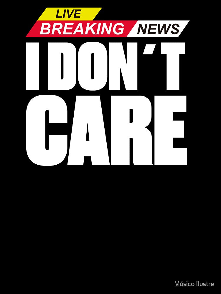 breaking news i dont care sarcastic gift idea by Músico Ilustre T-Shirts, Hoodie, Sweatshirt | BlankRebels.com (Image 3)