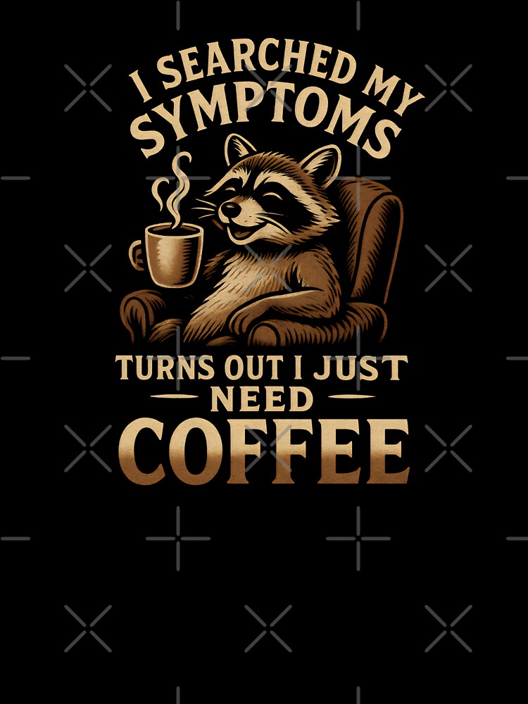 Funny Raccoon I Searched My Symptoms Turns out I Just Need Coffee by DemureArtsy T-Shirts, Hoodie, Sweatshirt (Image 3)