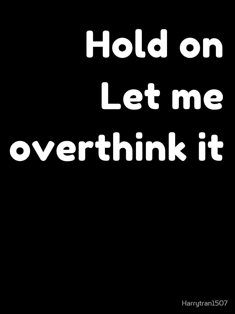 I Love Overthinking - Hang On Let Me Overthink This Quote by Harrytran1507 T-Shirts, Hoodie, Sweatshirt (Image 3)