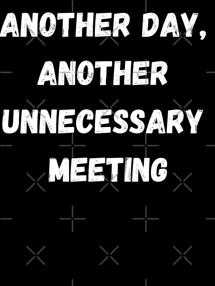 Funny Sarcastic Gift Another day, another unnecessary meeting by Aetheriswork T-Shirts, Hoodie, Sweatshirt (Image 3)
