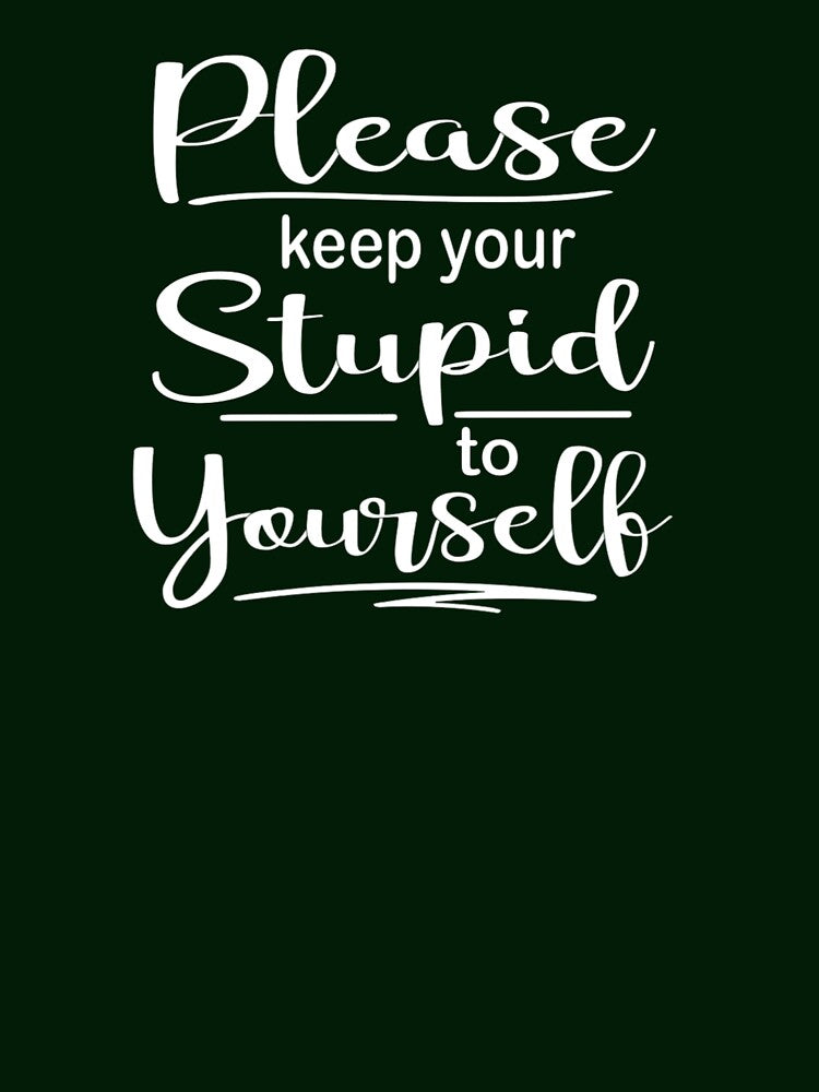 Please Keep Your Stupid Yourself T-Shirts, Hoodie, Sweatshirt