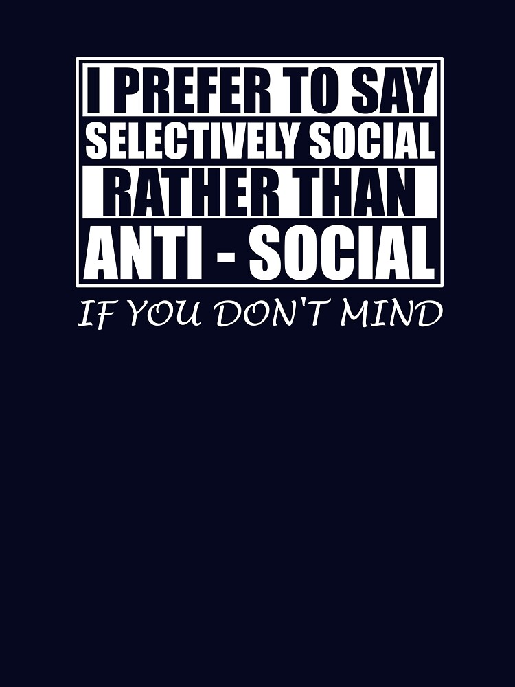Anti Social Introvert Gifts I'm Not Anti Social I'm Selectively Social by chriswilson111 T-Shirts, Hoodie,... (Image 3)