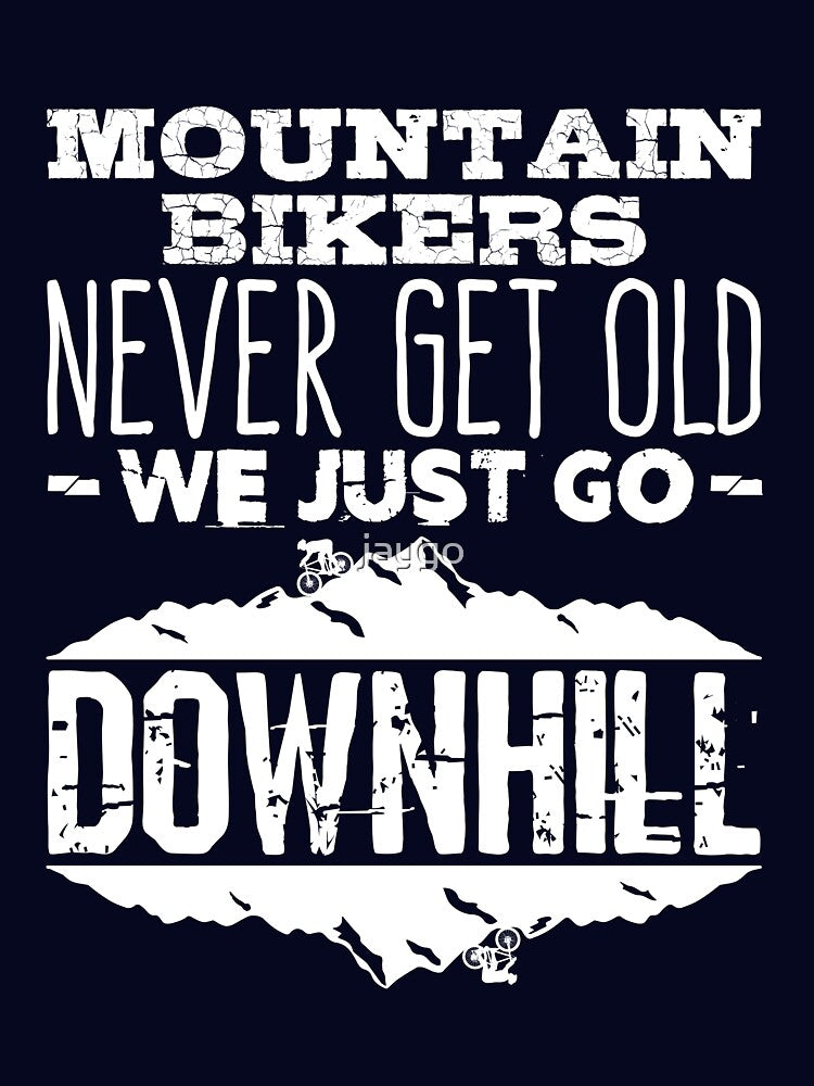 Mountain Bikers Never Get Old We Just Go Downhill by jaygo T-Shirts, Hoodie, Sweatshirt | BlankRebels.com (Image 3)