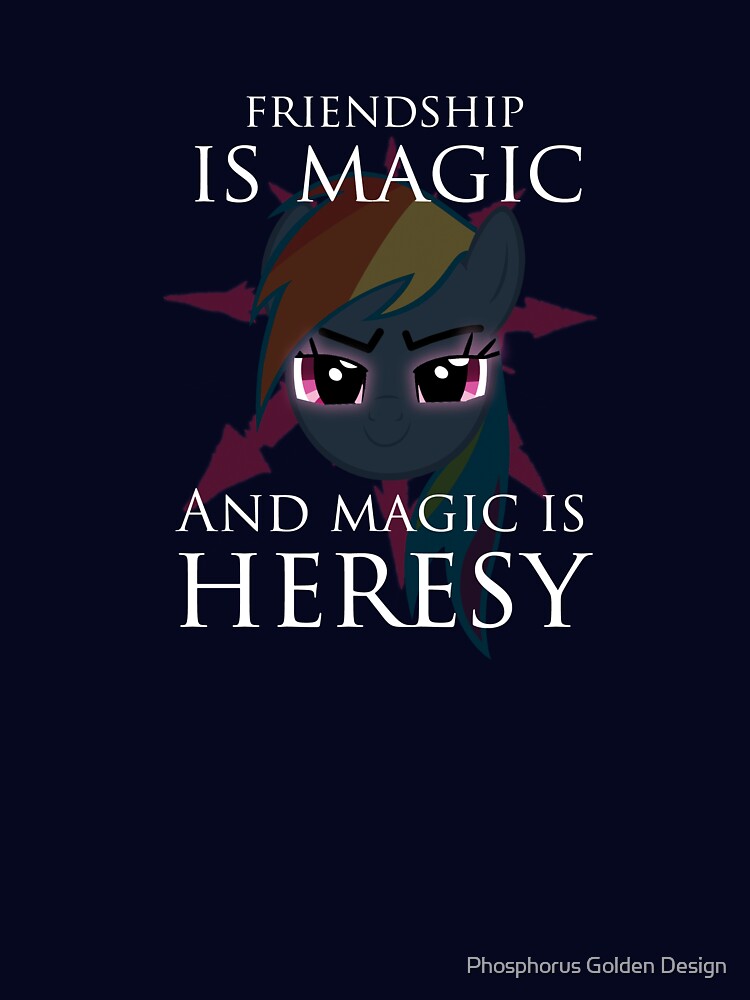 Friendship is magic, and magic is HERESY! by Phosphorus Golden Design