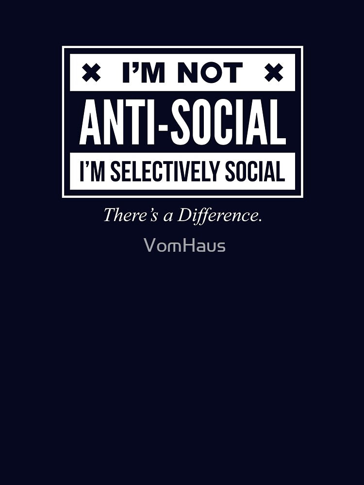I'm Not Anti- Social, Just Selectively Social - Funny Introvert T shirt by VomHaus