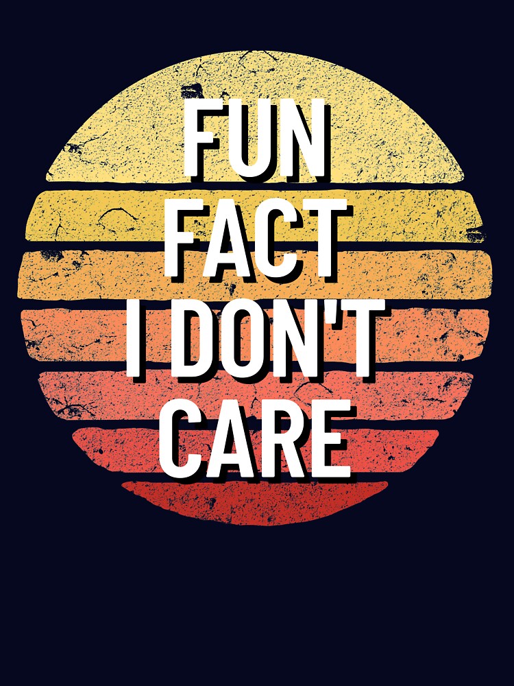 Fun Fact I Don't Care Sarcasm Sarcastic Funny I Don't Care Gear by DynamicDesign T-Shirts, Hoodie, Sweatshirt (Image 3)
