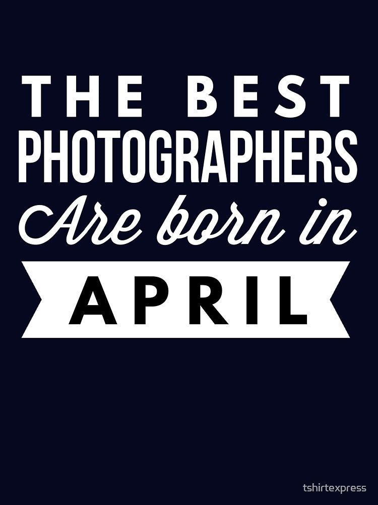 The best Photographers are born in April by tshirtexpress T-Shirts, Hoodie, Sweatshirt | BlankRebels.com (Image 3)