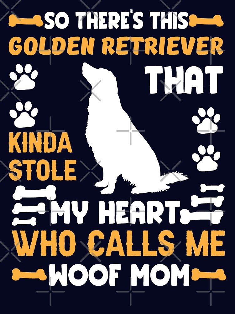 So there’s this golden retriever that kinda stole my heart who calls me woof mom by FurioInc T-Shirts, Hoodie,... (Image 3)