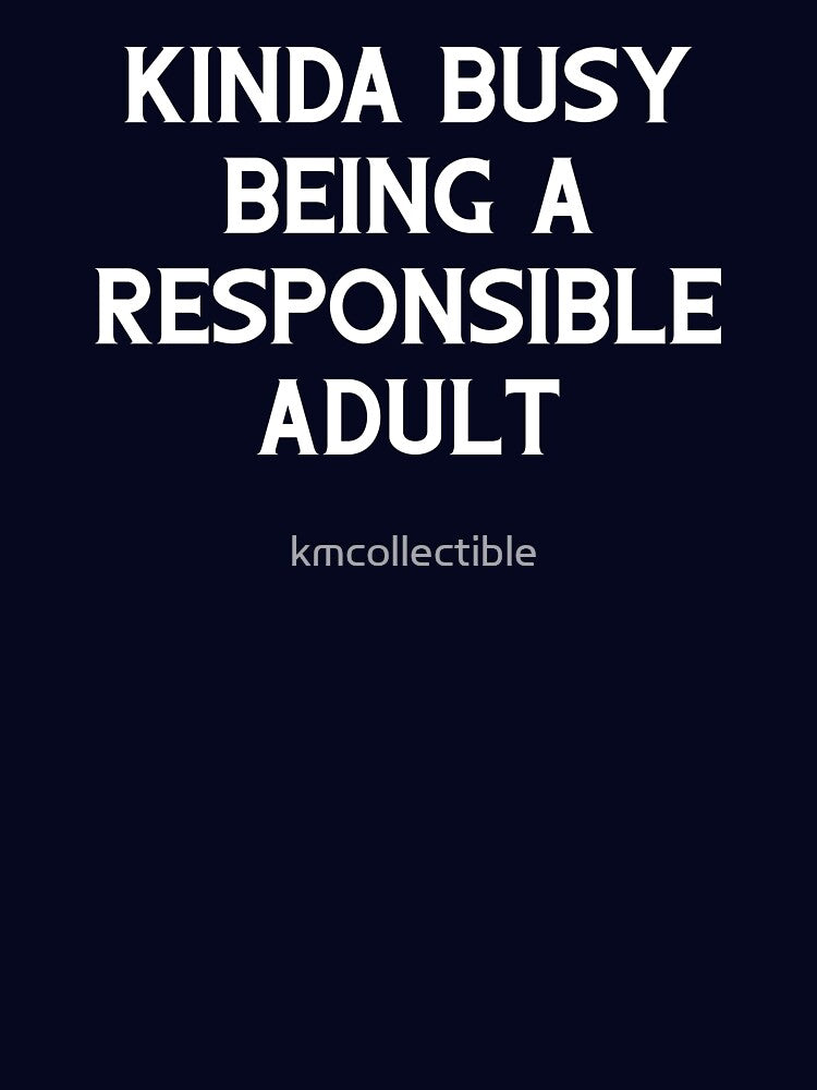Funny Adult Gift Kinda Busy Being A Responsible Adult by kmcollectible T-Shirts, Hoodie, Sweatshirt (Image 3)