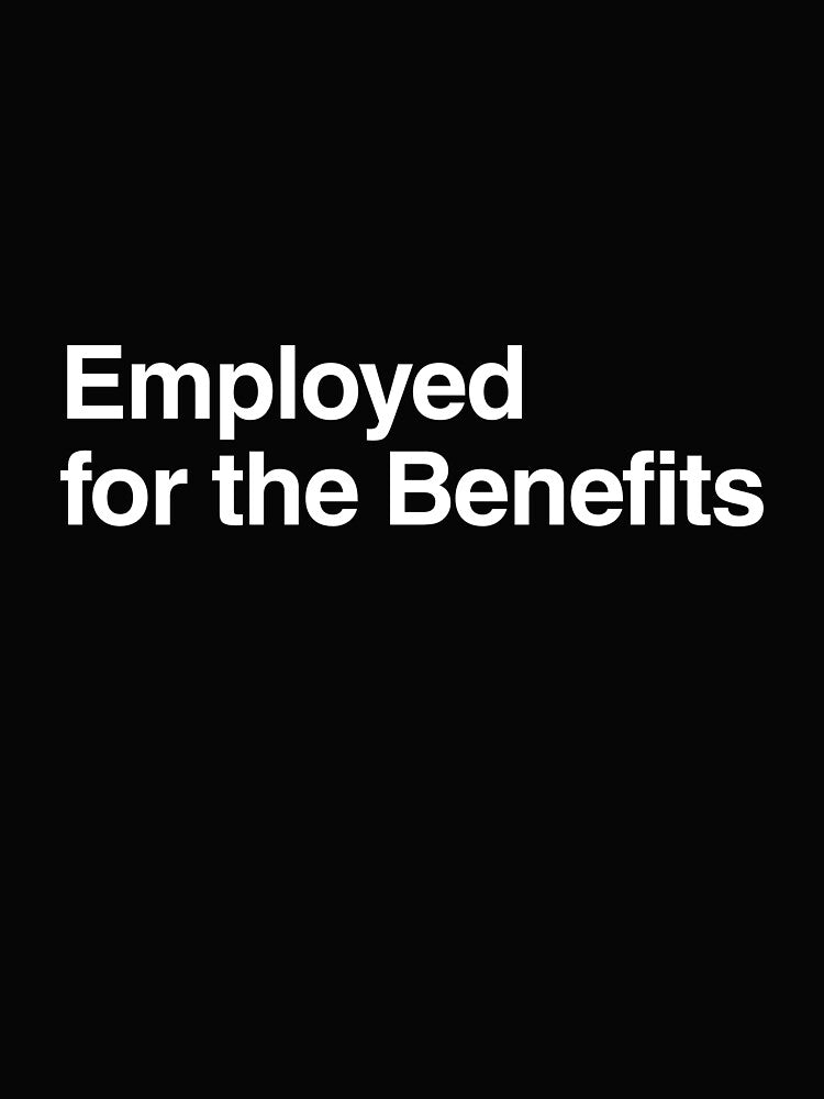 Employed for the Benefits by AwkwardClothes