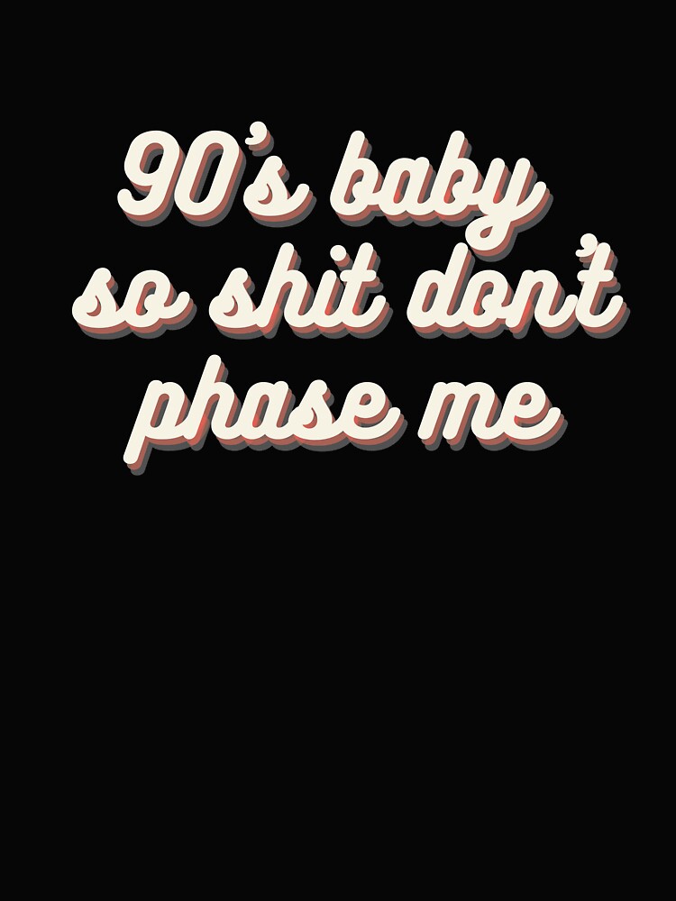 90s baby so shit dont phase me by fullsendtv T-Shirts, Hoodie, Sweatshirt | BlankRebels.com (Image 2)