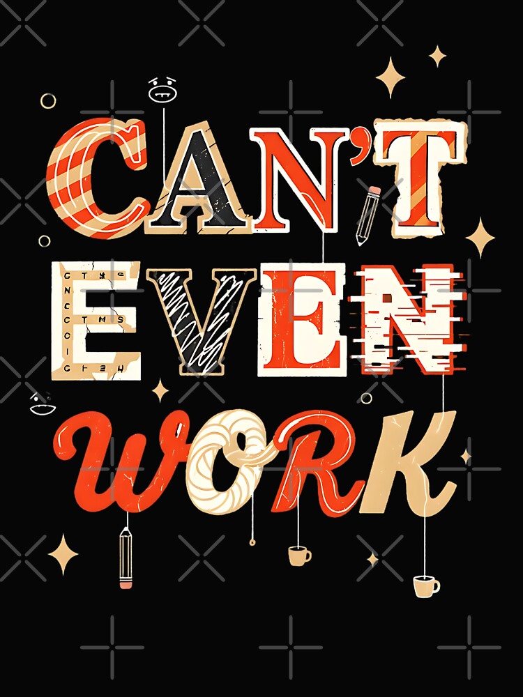 Can’t Even Work – Extreme Burnout Humor Sarcastic Work Design by Taans-Creation T-Shirts, Hoodie, Sweatshirt (Image 2)