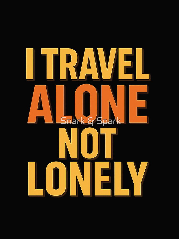 I Travel Alone Not Lonely – Solo Travel Quote Bold by Snark & Spark T-Shirts, Hoodie, Sweatshirt | BlankRebels.com (Image 2)