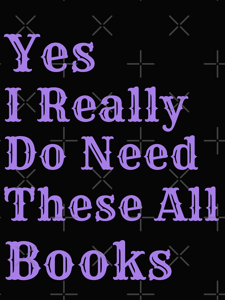 Copy of Yes I Really Need All These Books by Wiss2Arts T-Shirts, Hoodie, Sweatshirt | BlankRebels.com (Image 2)