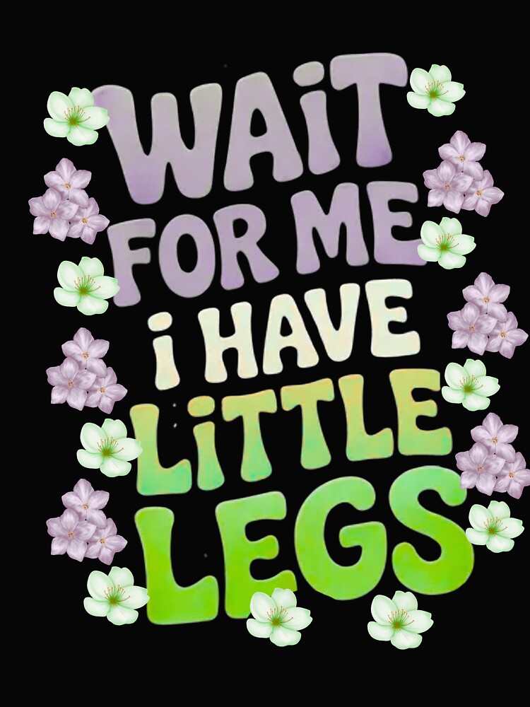 Wait For Me I Have Little Legs - Cute Funny Typography by strongdisgner T-Shirts, Hoodie, Sweatshirt (Image 2)
